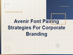 Avenir Font Pairing Strategies for Corporate Branding and Design Excellence