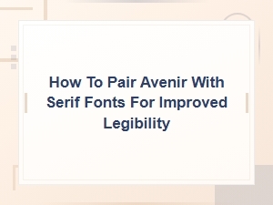 Pairing Avenir with Serif Fonts for Better Legibility