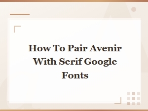 Best Serif Google Fonts to Pair with Avenir