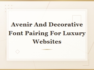 Pairing Avenir with Decorative Fonts for Luxury Website Design
